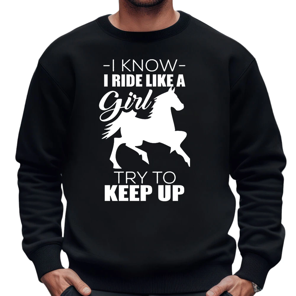 I Know I Ride Like A Try To Keep Up SweatShirt - Black I Know I Ride Like A Try To Keep Up SweatShirt - Black