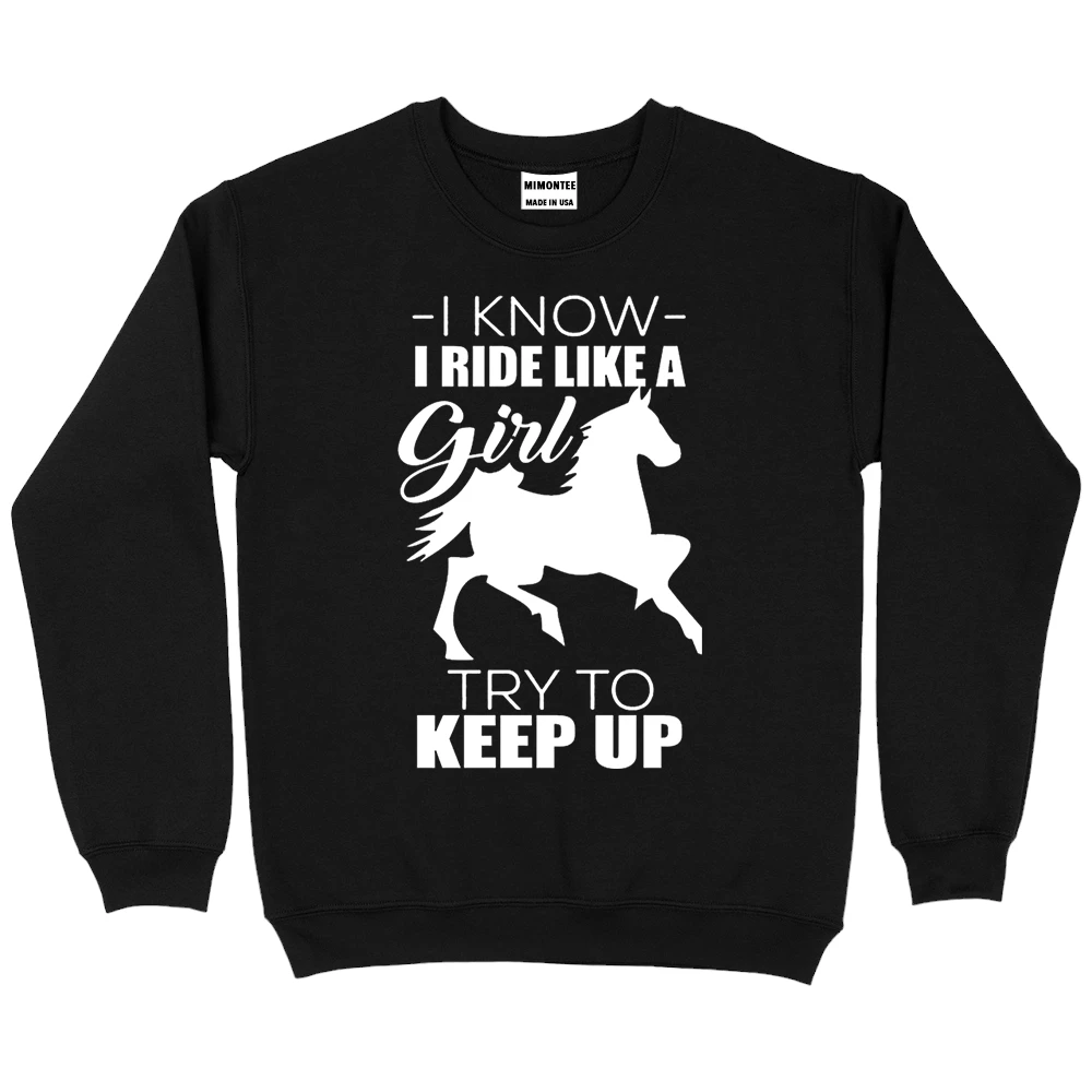 I Know I Ride Like A Try To Keep Up SweatShirt - Black I Know I Ride Like A Try To Keep Up SweatShirt - Black