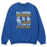 All Horse Deserved To Be Loved By A Litle Girl Unisex Sweatshirt