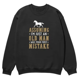 Assuming I’m Just An Old Man Was Your First Mistake Unisex Sweatshirt